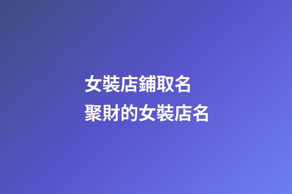 女裝店鋪取名 聚財的女裝店名-第1張-店鋪起名-玄機派